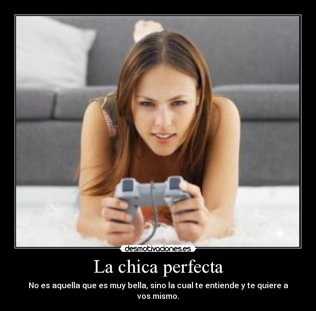 La chica perfecta - No es aquella que es muy bella, sino la cual te entiende y te quiere a vos mismo.