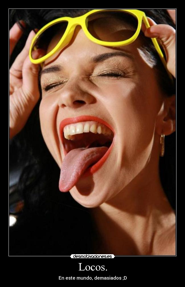 Locos. - En este mundo, demasiados ;D