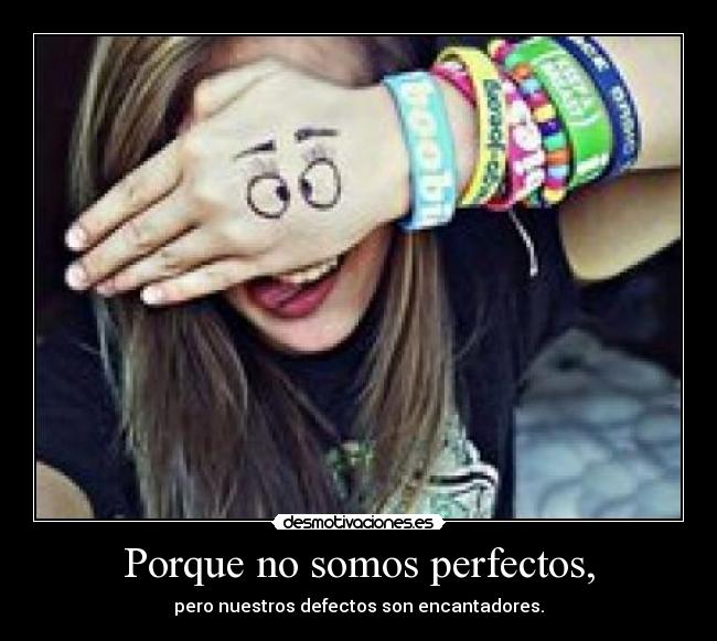 Porque no somos perfectos, -