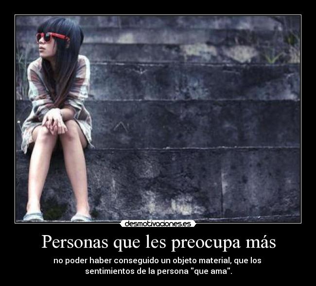 Personas que les preocupa más - no poder haber conseguido un objeto material, que los 
sentimientos de la persona que ama.