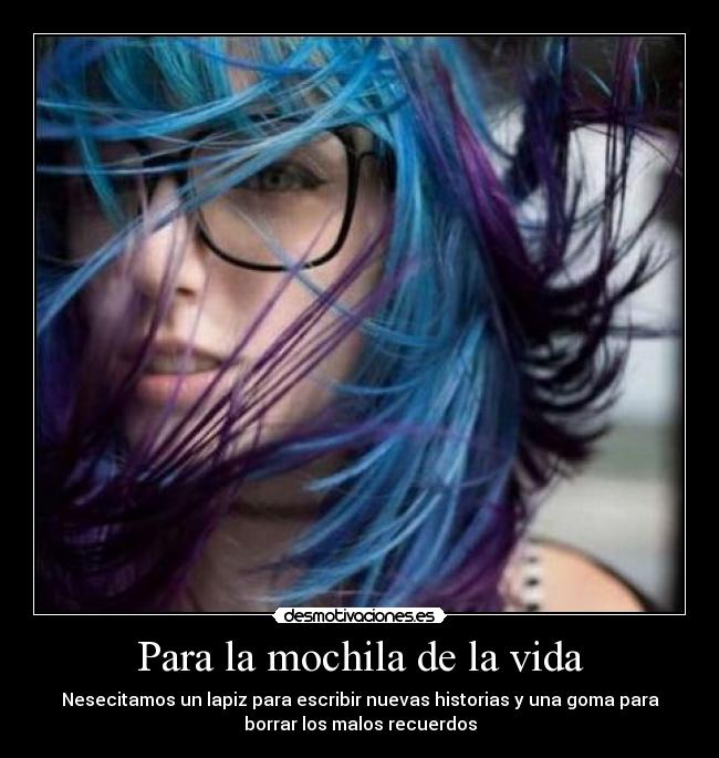 Para la mochila de la vida - Nesecitamos un lapiz para escribir nuevas historias y una goma para
borrar los malos recuerdos