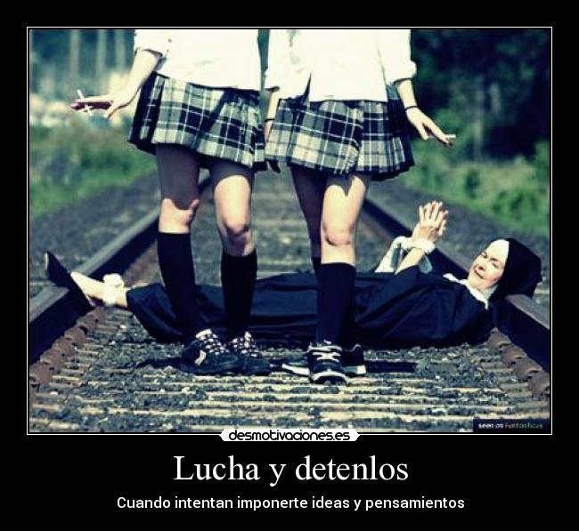 Lucha y detenlos - Cuando intentan imponerte ideas y pensamientos