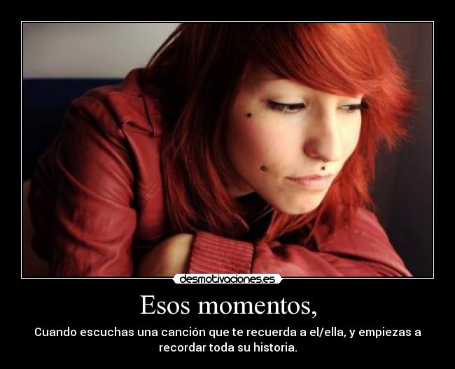 Esos momentos, -