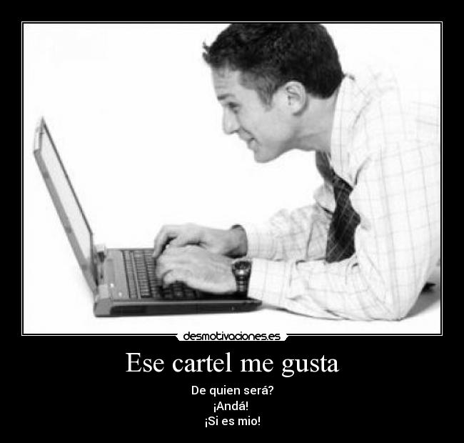 Ese cartel me gusta - De quien será?
¡Andá!
¡Si es mio!