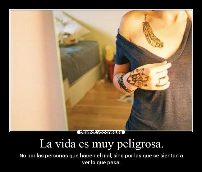 La vida es muy peligrosa. - 