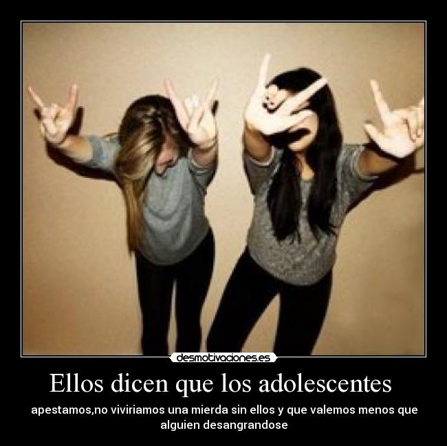 Ellos dicen que los adolescentes -