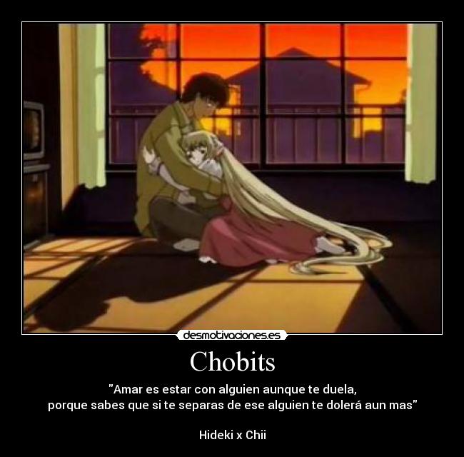 Chobits - Amar es estar con alguien aunque te duela,
porque sabes que si te separas de ese alguien te dolerá aun mas
Hideki x Chii