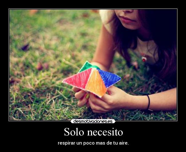 Solo necesito - respirar un poco mas de tu aire.
