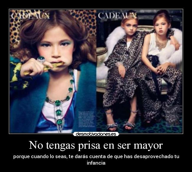 No tengas prisa en ser mayor - porque cuando lo seas, te darás cuenta de que has desaprovechado tu infancia