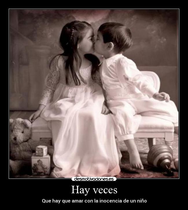 Hay veces - Que hay que amar con la inocencia de un niño