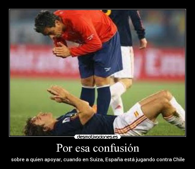 Por esa confusión - sobre a quien apoyar, cuando en Suiza, España está jugando contra Chile
