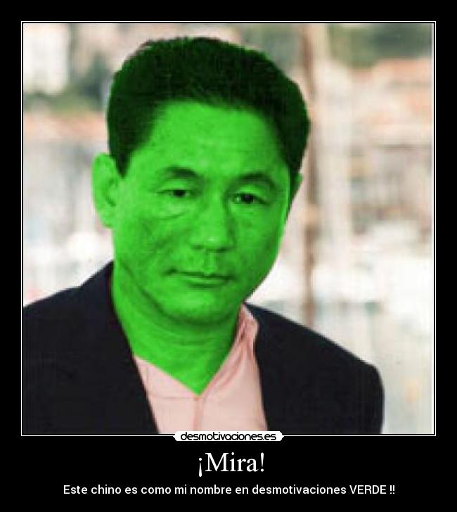 ¡Mira! - Este chino es como mi nombre en desmotivaciones VERDE !!