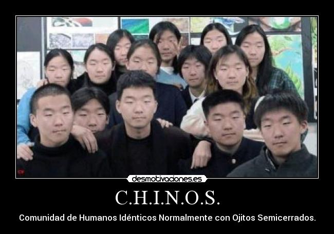 C.H.I.N.O.S. - Comunidad de Humanos Idénticos Normalmente con Ojitos Semicerrados.