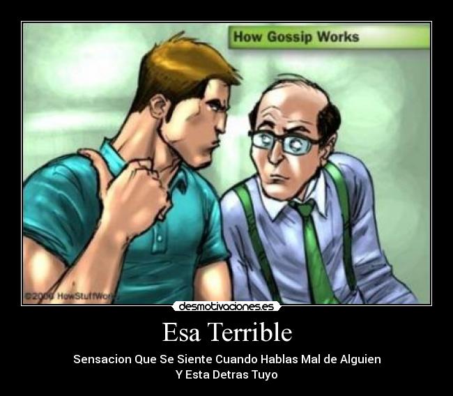 Esa Terrible - Sensacion Que Se Siente Cuando Hablas Mal de Alguien
Y Esta Detras Tuyo
