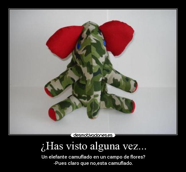 ¿Has visto alguna vez... - Un elefante camuflado en un campo de flores?
-Pues claro que no,esta camuflado.