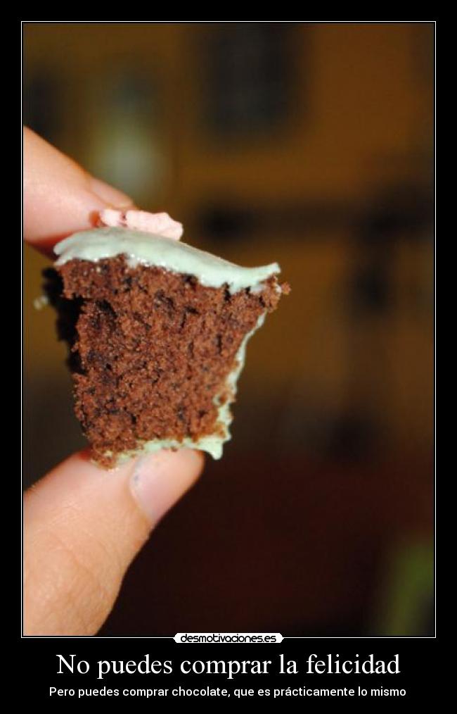 No puedes comprar la felicidad - Pero puedes comprar chocolate, que es prácticamente lo mismo