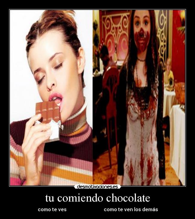 tu comiendo chocolate - como te ves como te ven los demás
