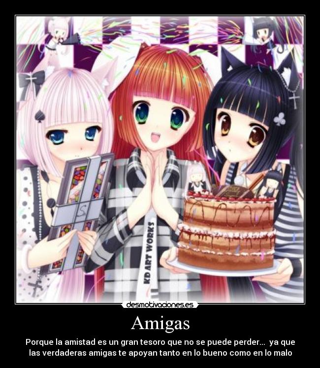 Amigas - Porque la amistad es un gran tesoro que no se puede perder... ya que
las verdaderas amigas te apoyan tanto en lo bueno como en lo malo