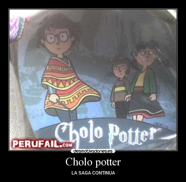 Cholo potter - LA SAGA CONTINUA