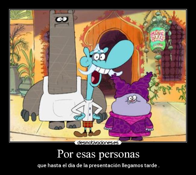 Por esas personas - que hasta el día de la presentación llegamos tarde .