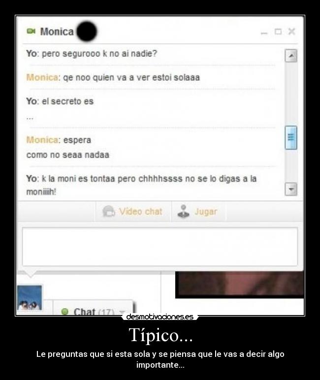 Típico... - Le preguntas que si esta sola y se piensa que le vas a decir algo importante...