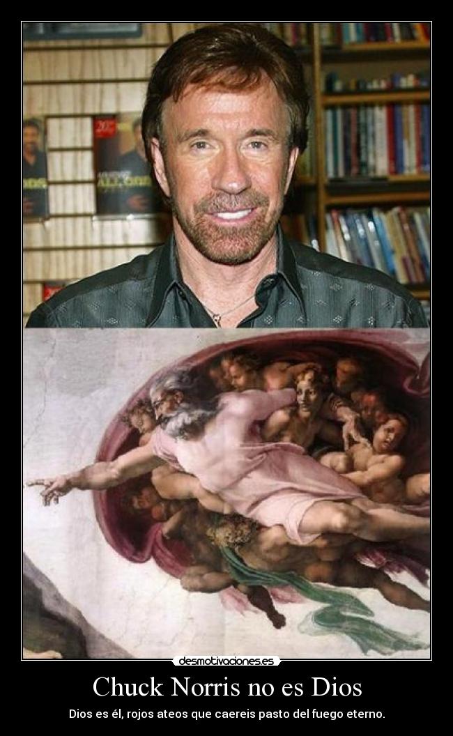 Chuck Norris no es Dios - Dios es él, rojos ateos que caereis pasto del fuego eterno.