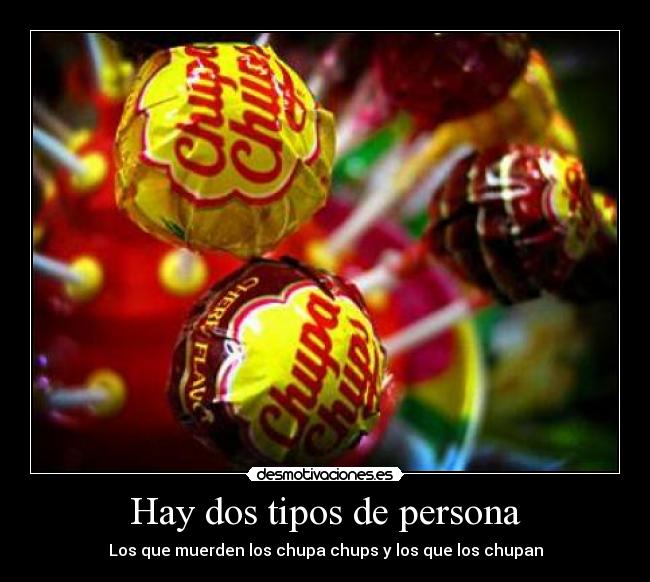 Hay dos tipos de persona - Los que muerden los chupa chups y los que los chupan