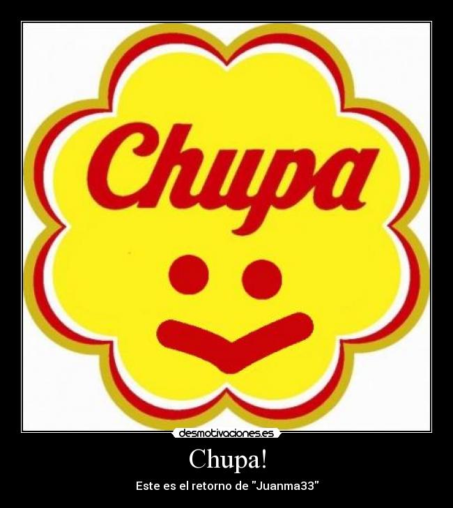 Chupa! - Este es el retorno de Juanma33