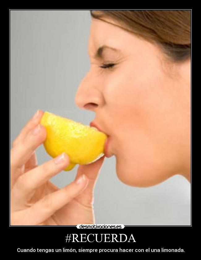 #RECUERDA - Cuando tengas un limón, siempre procura hacer con el una limonada.