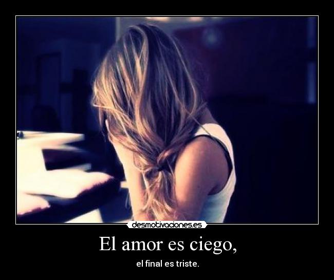 El amor es ciego, - el final es triste.
