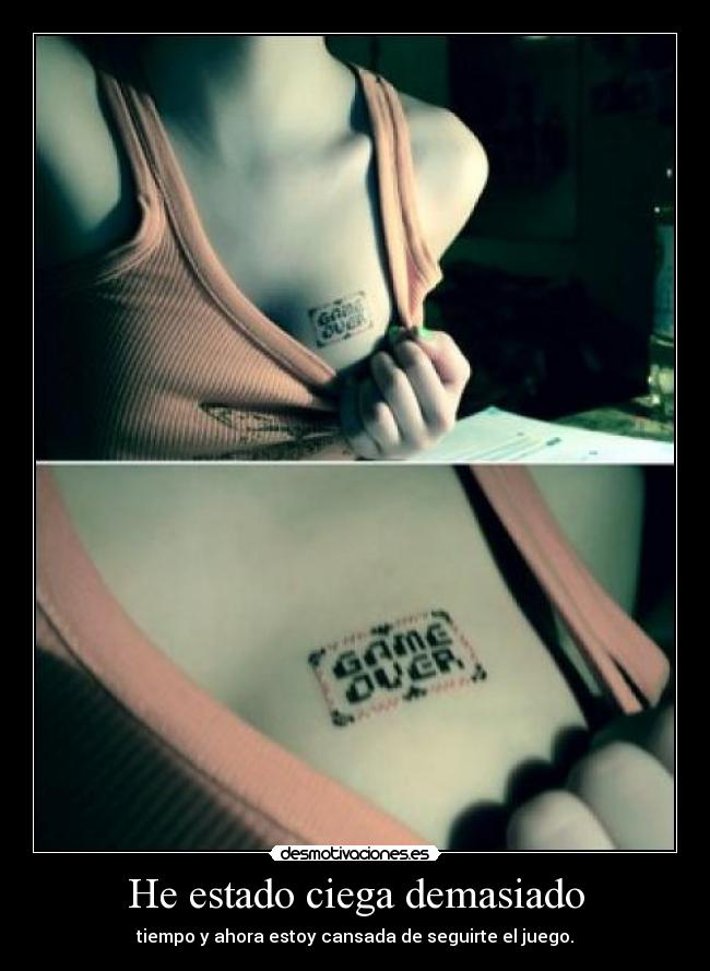 He estado ciega demasiado - tiempo y ahora estoy cansada de seguirte el juego.