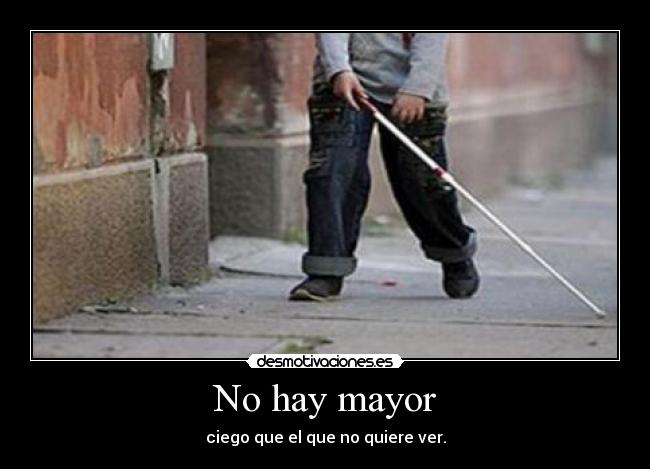 No hay mayor - ciego que el que no quiere ver.