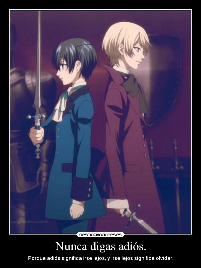 Nunca digas adiós. - Porque adiós significa irse lejos, y irse lejos significa olvidar.