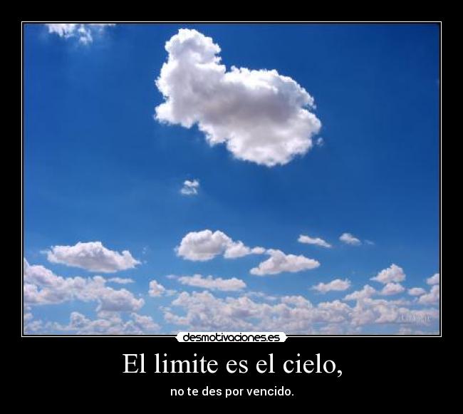 El limite es el cielo, - no te des por vencido.