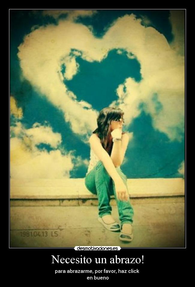 Necesito un abrazo! - para abrazarme, por favor, haz click 
en bueno⇑