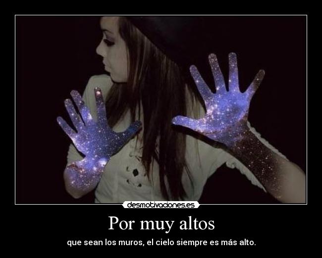 Por muy altos - que sean los muros, el cielo siempre es más alto.