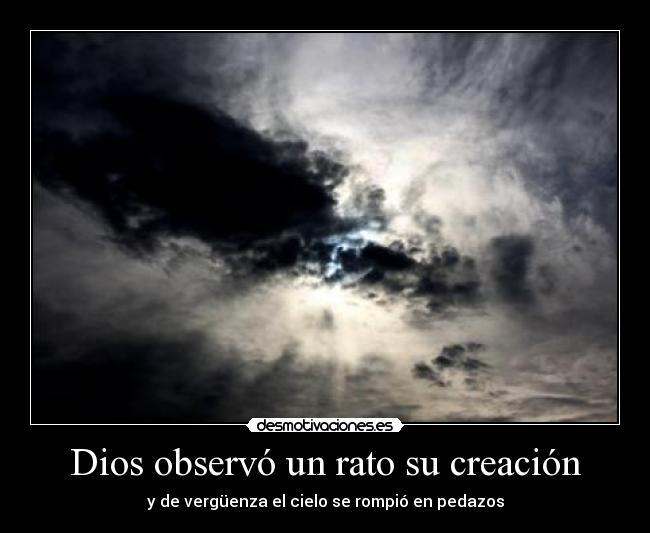 Dios observó un rato su creación - y de vergüenza el cielo se rompió en pedazos