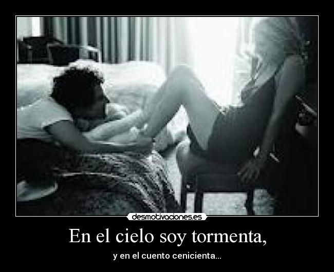 En el cielo soy tormenta, - y en el cuento cenicienta...