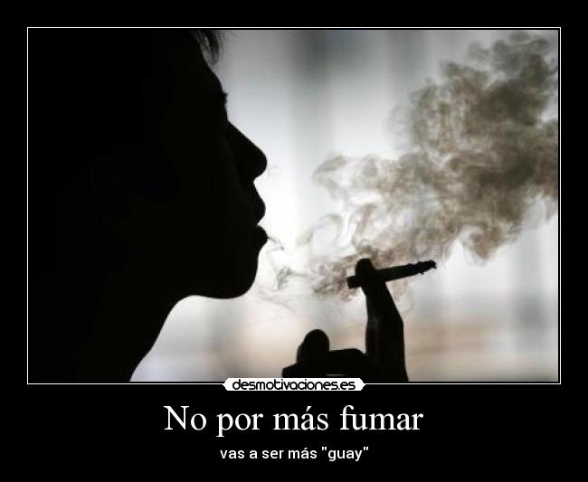 No por más fumar - vas a ser más guay