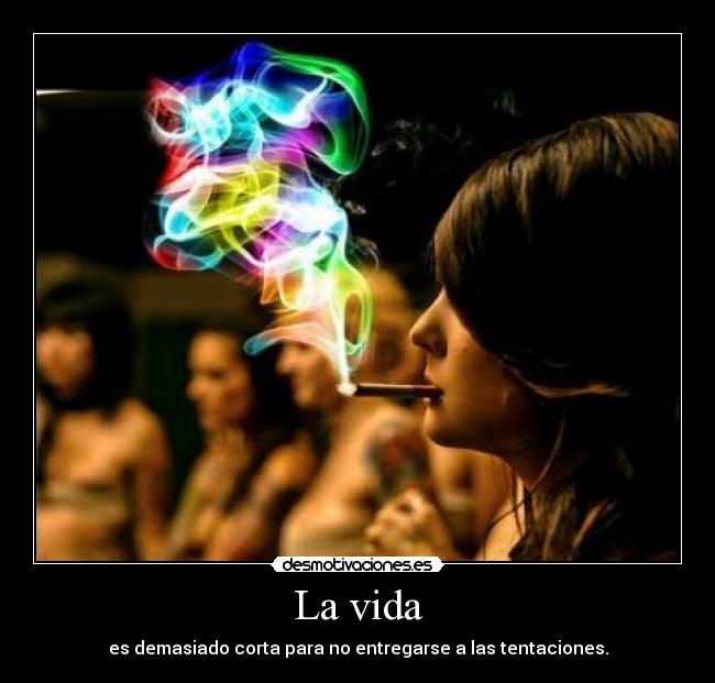 La vida - es demasiado corta para no entregarse a las tentaciones.
