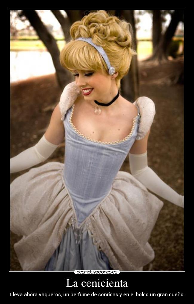 La cenicienta - Lleva ahora vaqueros, un perfume de sonrisas y en el bolso un gran sueño.