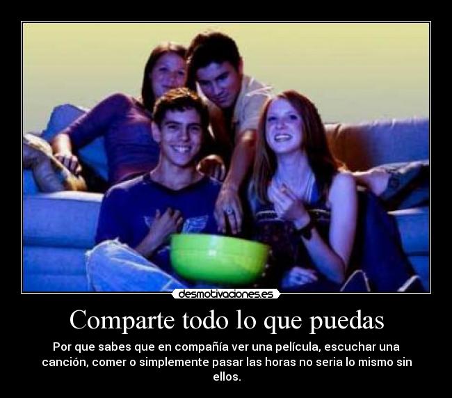 Comparte todo lo que puedas -