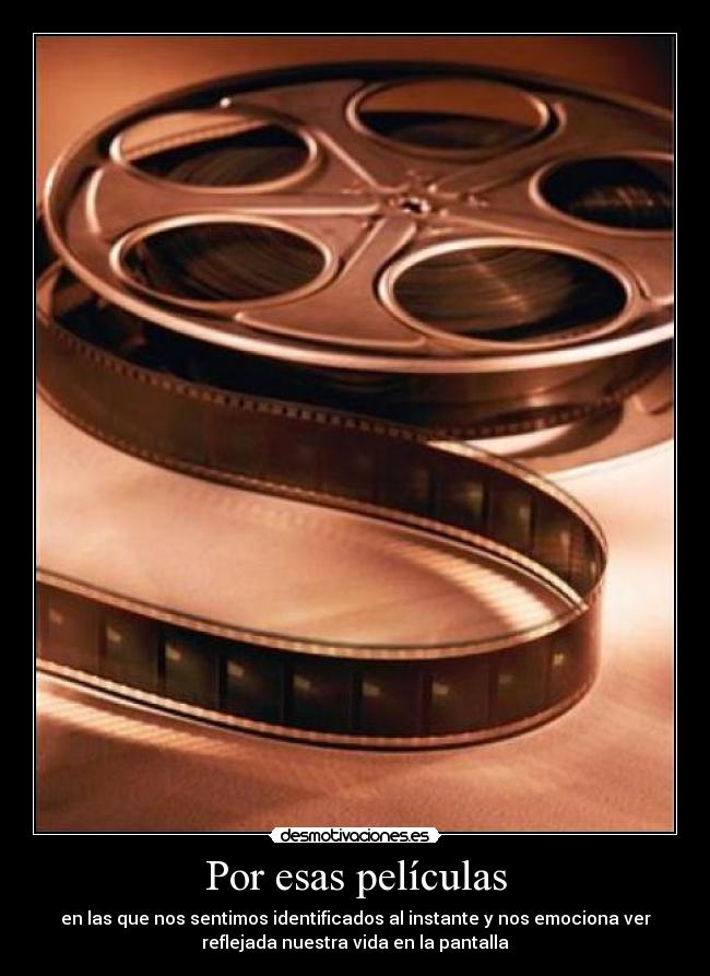 Por esas películas - en las que nos sentimos identificados al instante y nos emociona ver
reflejada nuestra vida en la pantalla