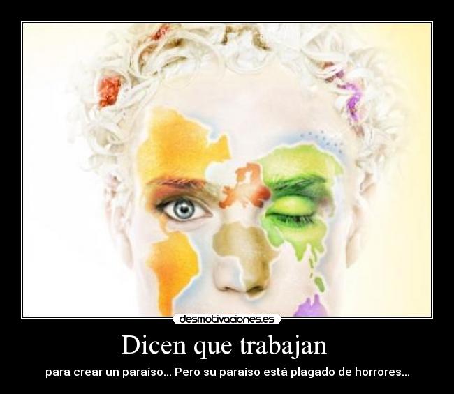 Dicen que trabajan  - para crear un paraíso... Pero su paraíso está plagado de horrores...