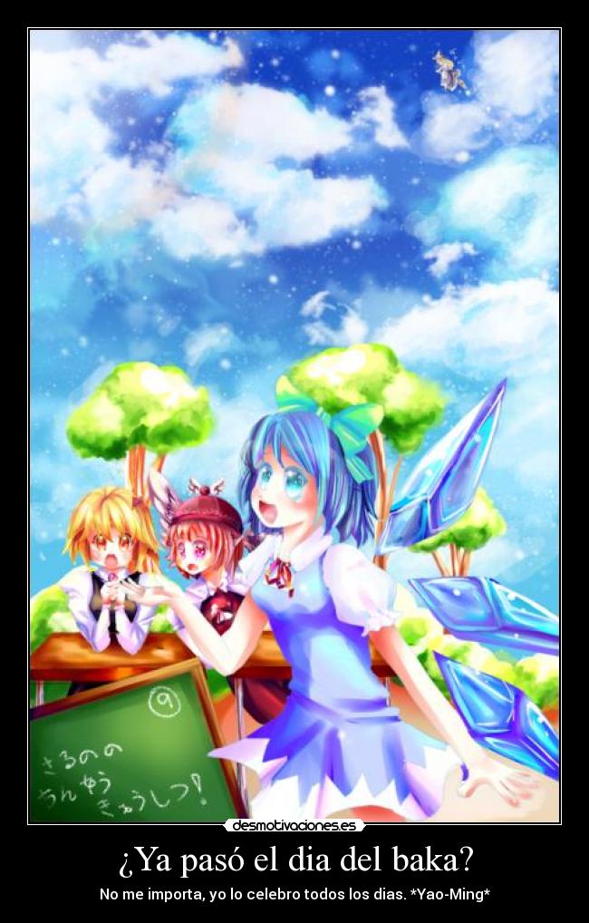 ¿Ya pasó el dia del baka? - No me importa, yo lo celebro todos los dias. *Yao-Ming*