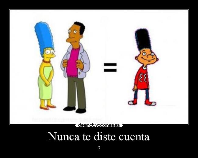 Nunca te diste cuenta - ?
