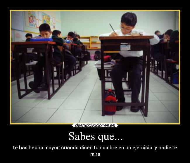 Sabes que... - te has hecho mayor: cuando dicen tu nombre en un ejercicio y nadie te mira