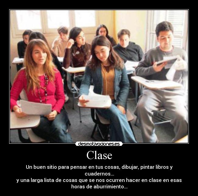 Clase - Un buen sitio para pensar en tus cosas, dibujar, pintar libros y
cuadernos...
y una larga lista de cosas que se nos ocurren hacer en clase en esas
horas de aburrimiento...