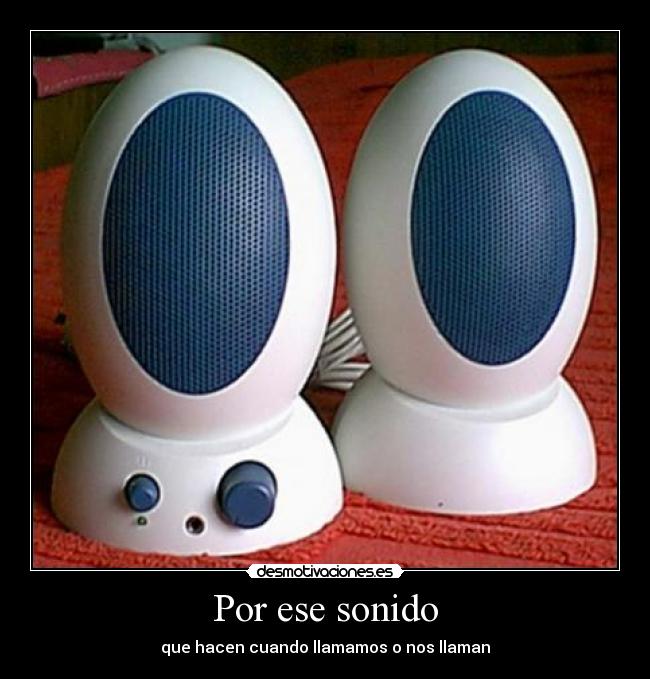 Por ese sonido - que hacen cuando llamamos o nos llaman