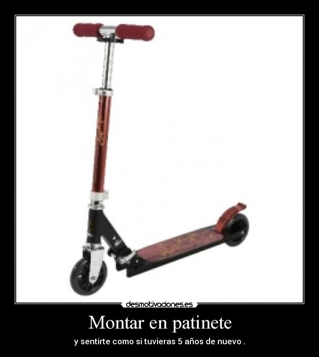 Montar en patinete - y sentirte como si tuvieras 5 años de nuevo .